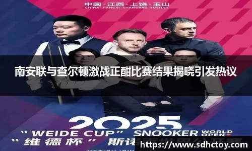必一运动南安联与查尔顿激战正酣比赛结果揭晓引发热议