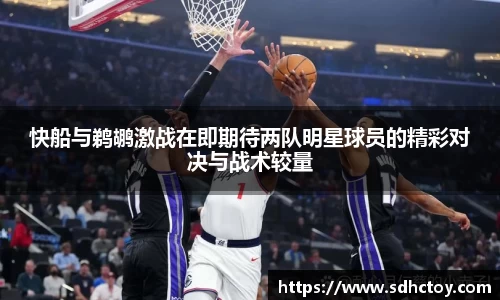 必一运动快船与鹈鹕激战在即期待两队明星球员的精彩对决与战术较量